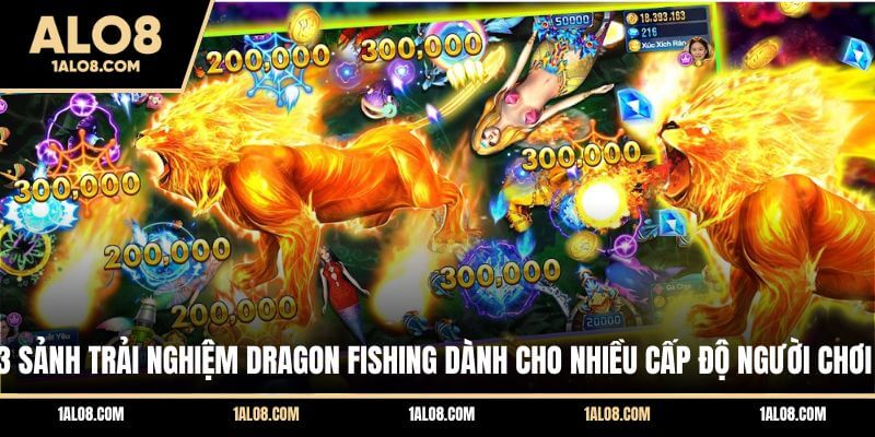 Bắn Cá Long Vương ALO8 - Siêu Phẩm Săn Thưởng Độc Đáo 3 sảnh trải nghiệm Dragon Fishing dành cho nhiều cấp độ người chơi