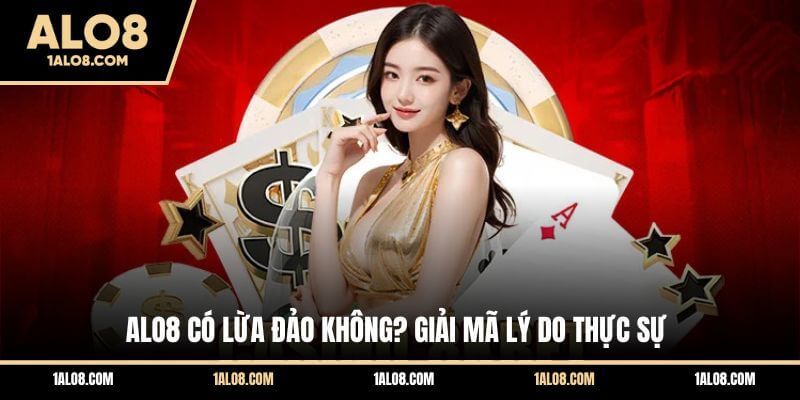 ALO8 Có Lừa Đảo Không? Giải Mã Thực Hư Lời Đồn ALO8 Có Lừa Đảo Không? Giải Mã Thực Hư Lời Đồn