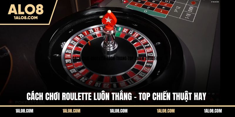 Cách Chơi Roulette Luôn Thắng - Top Chiến Thuật Hay Cách Chơi Roulette Luôn Thắng - Top Chiến Thuật Hay