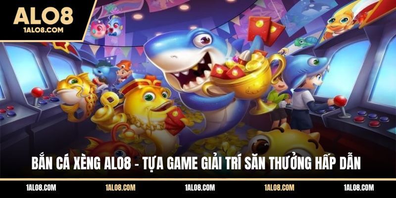 Bắn Cá Xèng ALO8 - Tựa Game Giải Trí Săn Thưởng Hấp Dẫn Bắn Cá Xèng ALO8 - Tựa Game Giải Trí Săn Thưởng Hấp Dẫn