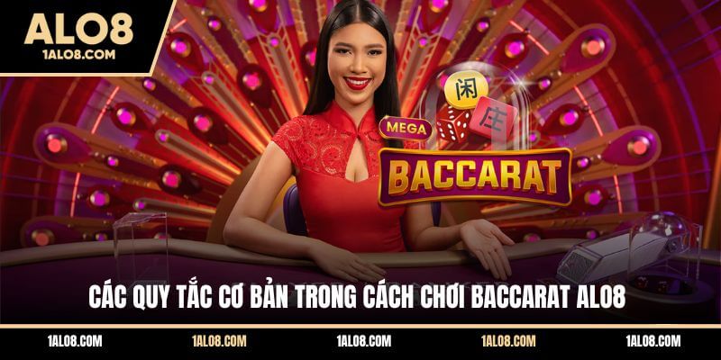 Cách Chơi Baccarat Từ Cơ Bản Đến Nâng Cao Tại ALO8 Các quy tắc cơ bản trong cách chơi Baccarat ALO8