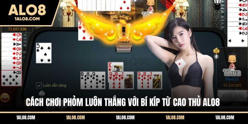 Cách Chơi Phỏm Luôn Thắng Với Bí Kíp Từ Cao Thủ ALO8 Cách Chơi Phỏm Luôn Thắng Với Bí Kíp Từ Cao Thủ ALO8