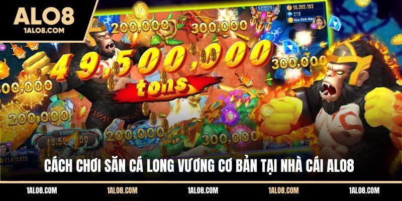 Bắn Cá Long Vương ALO8 - Siêu Phẩm Săn Thưởng Độc Đáo Cách chơi săn cá Long Vương cơ bản tại nhà cái ALO8