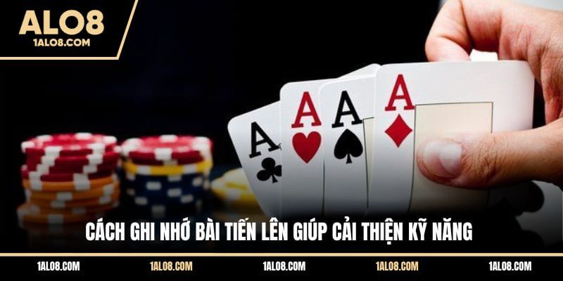 Cách Ghi Nhớ Bài Tiến Lên Giúp Cải Thiện Kỹ Năng Cách Ghi Nhớ Bài Tiến Lên Giúp Cải Thiện Kỹ Năng