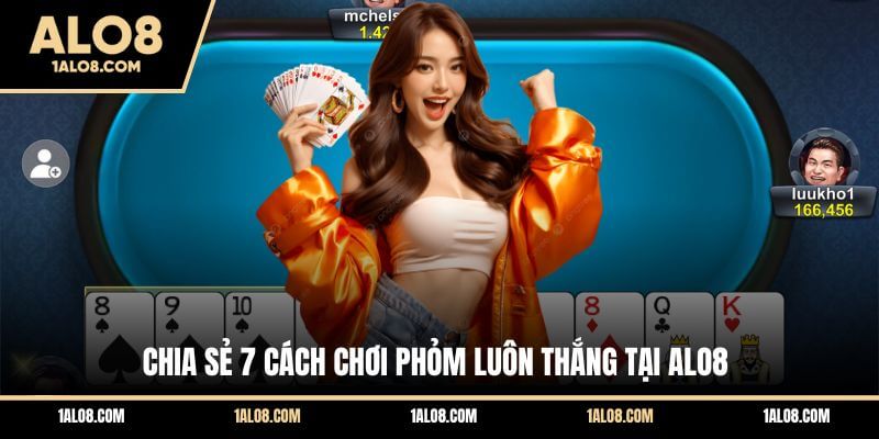 Cách Chơi Phỏm Luôn Thắng Với Bí Kíp Từ Cao Thủ ALO8 Chia sẻ 7 cách chơi Phỏm luôn thắng tại ALO8