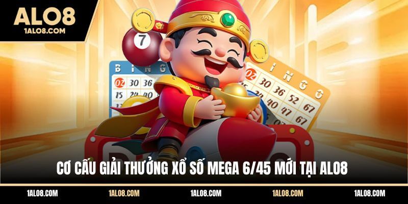 Cách Chơi Xổ Số Mega 6/45 - Quy Tắc Và Mẹo Cược Cơ cấu giải thưởng xổ số Mega 6/45 mới tại ALO8