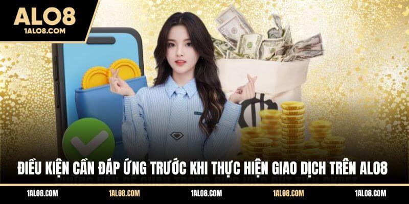 Điều kiện cần đáp ứng trước khi thực hiện giao dịch trên ALO8