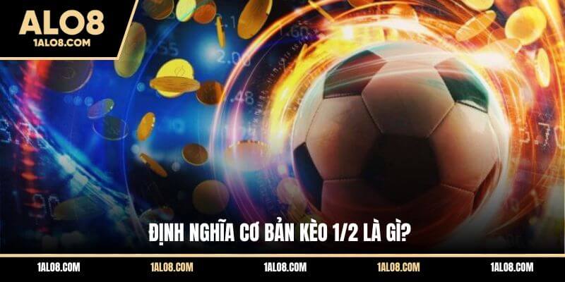 Kèo 1/2 Là Gì? Cách Đánh Kèo 0.5 Trái Dễ Thắng Nhất Định nghĩa cơ bản kèo 1/2 là gì?