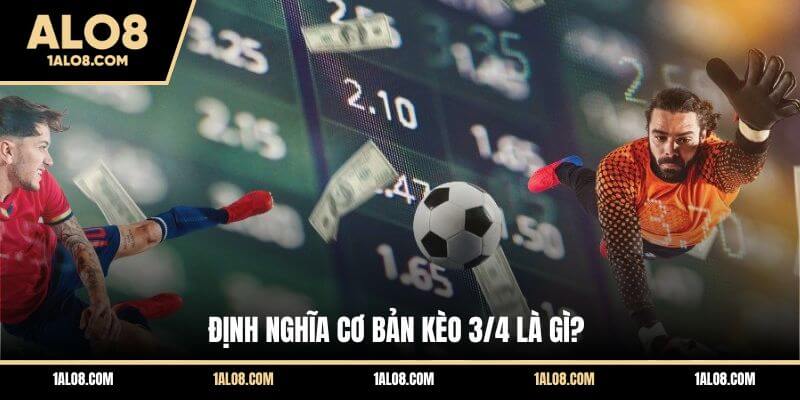 Kèo 3/4 Là Gì? Cách Đánh Handicap Nửa Một Cho Tân Thủ Định nghĩa cơ bản kèo 3/4 là gì?