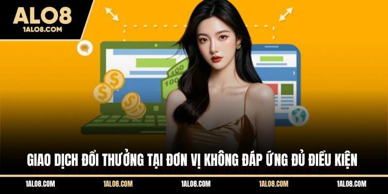 ALO8 Có Lừa Đảo Không? Giải Mã Thực Hư Lời Đồn Giao dịch đổi thưởng tại đơn vị không đáp ứng đủ điều kiện