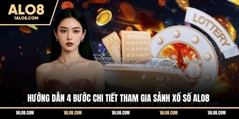 Hướng dẫn 4 bước chi tiết tham gia sảnh xổ số ALO8