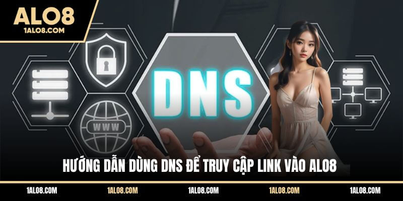 Link Vào ALO8 Mới Nhất Không Lo Bị Gián Đoạn Truy Cập Hướng dẫn dùng DNS để truy cập link vào ALO8