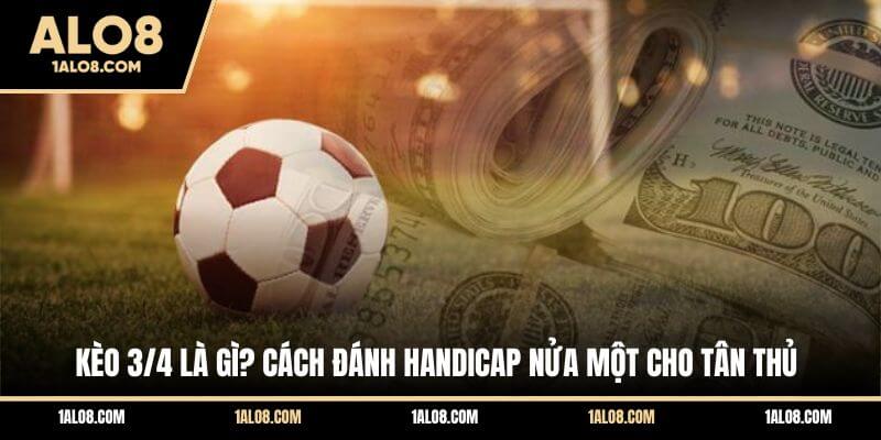 Kèo 3/4 Là Gì? Cách Đánh Handicap Nửa Một Cho Tân Thủ Kèo 3/4 Là Gì? Cách Đánh Handicap Nửa Một Cho Tân Thủ
