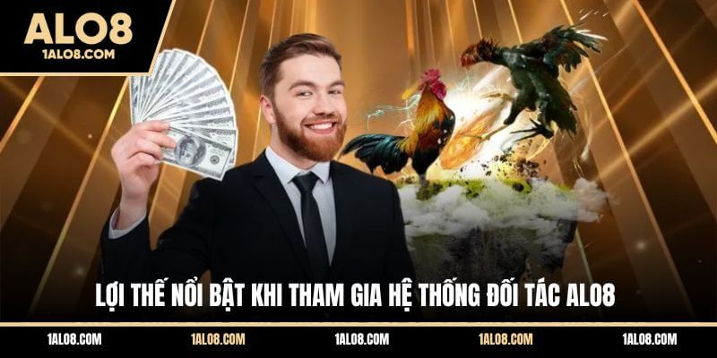 Đại Lý ALO8 - Hợp Tác Tăng Thu Nhập Khủng Mỗi Tháng Lợi thế nổi bật khi tham gia hệ thống đối tác ALO8