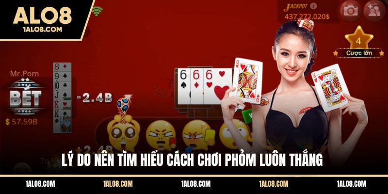 Cách Chơi Phỏm Luôn Thắng Với Bí Kíp Từ Cao Thủ ALO8 Lý do nên tìm hiểu cách chơi Phỏm luôn thắng