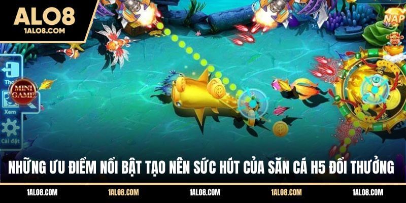 Bắn Cá H5 ALO8 - Game Săn Thưởng Với Đồ Họa Sống Động Những ưu điểm nổi bật tạo nên sức hút của săn cá H5 đổi thưởng