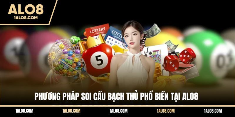 Kinh Nghiệm Soi Cầu Bạch Thủ Hiệu Quả Từ Chuyên Gia Phương pháp soi cầu bạch thủ phổ biến tại ALO8