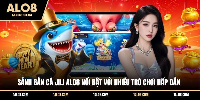 Bắn Cá Jili ALO8 - Sảnh Săn Cá Trả Thưởng Cực Khủng Sảnh bắn cá Jili ALO8 nổi bật với nhiều trò chơi hấp dẫn